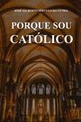 Porque Sou Católico - Scortecci Porque Sou Católico - Scortecci