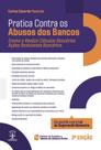 PRÁTICA CONTRA OS ABUSOS DOS BANCOS - 3ª EDIÇÃO