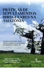 Práticas de sepultamentos irregulares na amazônia: um desafio de saúde única, social e ambiental no município de careiro da várzea-am Práticas de sepultamentos irregulares na amazônia: um desafio de saúde única, social e ambiental no município de careiro da várzea-am