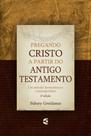 Pregando Cristo a partir do Antigo Testamento - 2ª edição - Editora Cultura Cristã