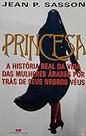 Princesa - A Historia Real Da Vida Das Mulheres Arabes Por Tras De Seus Negros Veus Sasson, Jean P. Princesa - A Historia Real Da Vida Das Mulheres Arabes Por Tras De Seus Negros Veus Sasson, Jean P.