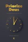 Priorize Deus: Devocionais Diários para 365 Dias Priorize Deus: Devocionais Diários para 365 Dias