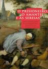 Prisioneiro, o Amante e as Sereias, O - Instituições Económicas, Políticas e Democracia - ALMEDINA