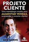 Projeto Cliente Uma Metodologia Simples Para Aumentar Vendas, Surpreender e Encantar Clientes - HARBRA