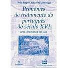 Pronomes De Tratamento Do Portugues Do Seculo Xvi - Uma Gramatica De U
