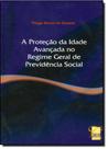 Proteção da Idade Avançada no Regime Geral de Previdência Social Proteção da Idade Avançada no Regime Geral de Previdência Social