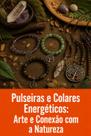 Pulseiras e Colares Energéticos Arte e Conexão com a Natureza