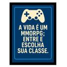Quadro Gamer"A Vida é um MMORPG entre e escolha sua Classe" Quadro Gamer"A Vida é um MMORPG entre e escolha sua Classe"
