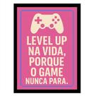 Quadro Gamer"Level up na vida,Porque o Game nunca Para" Rosa