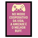 Quadro Gamer"No modo cooperativo da vida,a amizade."Rosa