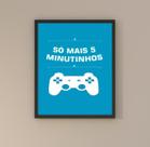 Quadro Gamer - Só Mais 5 Minutinhos 24x18cm - com vidro Quadro Gamer - Só Mais 5 Minutinhos 24x18cm - com vidro