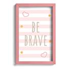 Quadro Infantil Be Brave Rosa 22x32cm Moldura Rosa Quadro Infantil Be Brave Rosa 22x32cm Moldura Rosa