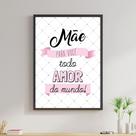 Quadro Mãe Para Você Todo Amor do Mundo 33x24cm - com vidro Quadro Mãe Para Você Todo Amor do Mundo 33x24cm - com vidro