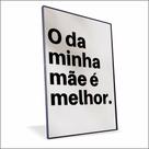 Quadro O da minha mãe é melhor Vinil Sem Vidro