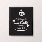 Quadro Pega Um Café e Vai Na Fé 45x34cm - com vidro