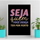 Quadro Seja Quem Você Deseja Ter Por Perto 24x18cm