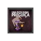Quadro Uma Puta Duma Preguiça 20x20cm