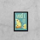Quadro Você é o Queijo Da Minha Pizza 45x34cm - com vidro