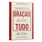 Quando a Oração Muda, Tudo Muda. - Como Cultivar Uma Vida De Oração Poderosa e Constante Paul Joha Quando a Oração Muda, Tudo Muda. - Como Cultivar Uma Vida De Oração Poderosa e Constante Paul Joha