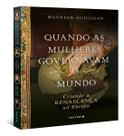 Quando As Mulheres Governavam o Mundo - Criando a Renascença Na Europa