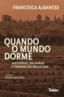 Quando o mundo dorme: histórias, palavras e feridas da Palestina