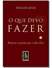Que Devo Fazer - Respostas a Questões Que a Vida Coloca