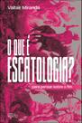 Que e Escatologia, O