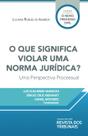 Que significa violar uma norma juridica, o : uma perspectiva processual - EDITORA REVISTA DOS TRIBUNAIS Que significa violar uma norma juridica, o : uma perspectiva processual - EDITORA REVISTA DOS TRIBUNAIS