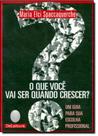 Que Você Vai Ser Quando Crescer, O - Um Guia para a Escolha Profissional Que Você Vai Ser Quando Crescer, O - Um Guia para a Escolha Profissional