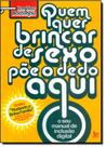 Quem Quer Brincar de Sexo Põe o Dedo Aqui - MATRIX - URBANA Quem Quer Brincar de Sexo Põe o Dedo Aqui - MATRIX - URBANA