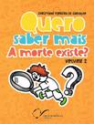 Quero saber mais: A morte existe - Volume 2