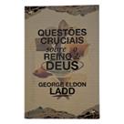 Questões Cruciais Sobre o Reino de Deus - George Eldon Ladd - ABase