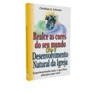 Realce as cores do seu mundo com o desenvolvimento natural da igreja - EDITORA ESPERANÇA Realce as cores do seu mundo com o desenvolvimento natural da igreja - EDITORA ESPERANÇA