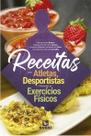 Receitas para Atletas, Desportistas e Praticantes de Exercícios Físicos - Editora Rubio Ltda. Receitas para Atletas, Desportistas e Praticantes de Exercícios Físicos - Editora Rubio Ltda.