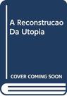 Reconstrucao Da Utopia, A - NOVA HARMONIA