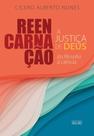 Reencarnação: a Justiça de Deus - Cícero Alberto Nunes