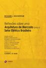 Reflexões Sobre Uma Arquitetura de Mercado Para O Setor Elétrico Brasileiro Reflexões Sobre Uma Arquitetura de Mercado Para O Setor Elétrico Brasileiro