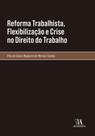Reforma trabalhista, flexibilização e crise no direito do trabalho - ALMEDINA BRASIL