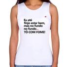 Regata Feminina Eu finjo estar bem, mas no fundo tô com fome - Foca na Moda Regata Feminina Eu finjo estar bem, mas no fundo tô com fome - Foca na Moda
