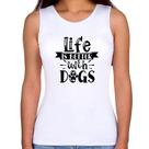 Regata Feminina Life Is Better With Dogs - Foca na Moda