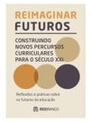 Reimaginar futuros: construindo novos percursos curriculares para o século xxi