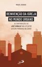 Reinvenção da Igreja no Mundo Urbano - As contribuições de José Comblin para um outro sistema paroqu Reinvenção da Igreja no Mundo Urbano - As contribuições de José Comblin para um outro sistema paroqu