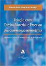 Relação Entre Direito Material e Processo - Uma Compreensão Hermenêutica - 01Ed/11