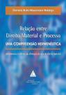 Relacao entre Direito Material e Processo: Uma Compreensao Hermeneutica - C