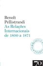 Relações Internacionais de 1800 a 1871, As - EDICOES 70