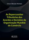 Repercussões Tributárias Dos Acordos E Decisões Da Org. Mundial Do Comércio