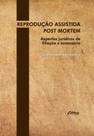 Reproducao assistida post mortem: aspectos juridicos de filiacao e sucessor - UFPR - EDITORA UNIVERSIDADE FE Reproducao assistida post mortem: aspectos juridicos de filiacao e sucessor - UFPR - EDITORA UNIVERSIDADE FE