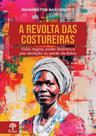 Revolta Das Costureiras, A: Vidas Negras, Poder Feminino e Pós-Abolição No Sertão Da Bahia