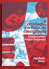 Revolução é o Freio de Emergência, A: Ensaios sobre Walter Benjamin Revolução é o Freio de Emergência, A: Ensaios sobre Walter Benjamin