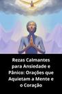 Rezas Calmantes para Ansiedade e Pânico Orações que Aquietam a Mente e o Coração